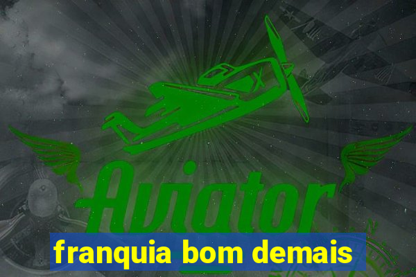 franquia bom demais